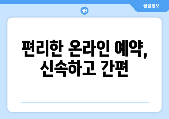 편리한 온라인 예약, 신속하고 간편