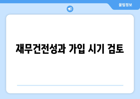 재무건전성과 가입 시기 검토