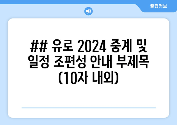 ## 유로 2024 중계 및 일정 조편성 안내 부제목 (10자 내외)