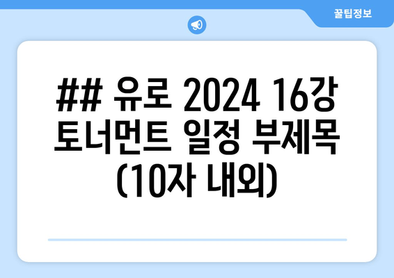 ## 유로 2024 16강 토너먼트 일정 부제목 (10자 내외)