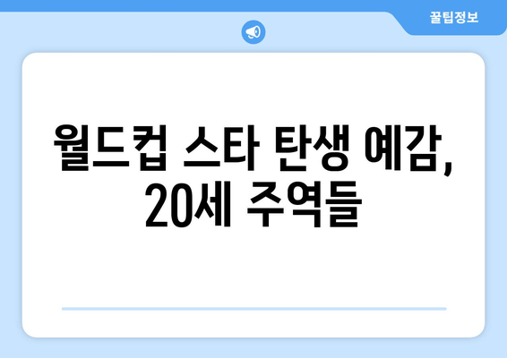 월드컵 스타 탄생 예감, 20세 주역들