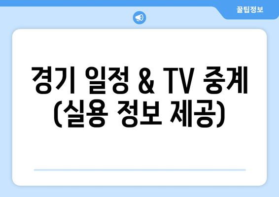 경기 일정 & TV 중계 (실용 정보 제공)