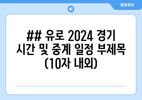 ## 유로 2024 경기 시간 및 중계 일정 부제목 (10자 내외)