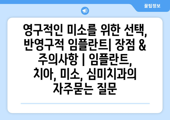 영구적인 미소를 위한 선택, 반영구적 임플란트| 장점 & 주의사항 | 임플란트, 치아, 미소, 심미치과