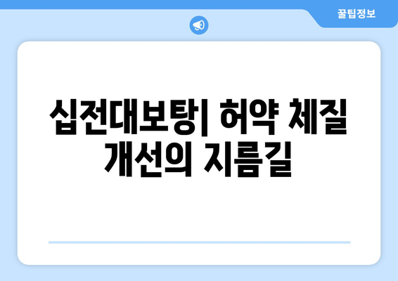 십전대보탕, 자양강장 효과의 비밀| 효능과 복용법 완벽 가이드 | 십전대보탕, 한방, 건강, 체력, 효능, 복용법, 부작용