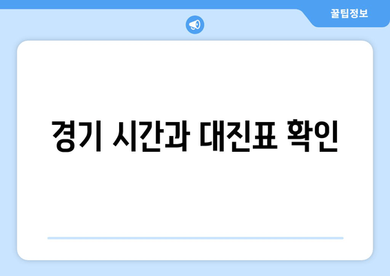 경기 시간과 대진표 확인