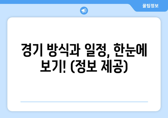 경기 방식과 일정, 한눈에 보기! (정보 제공)