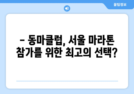 동마클럽| 서울 마라톤 참가, 꼭 필요한 조건일까요? | 동마클럽, 서울 마라톤, 참가 조건, 가입 혜택