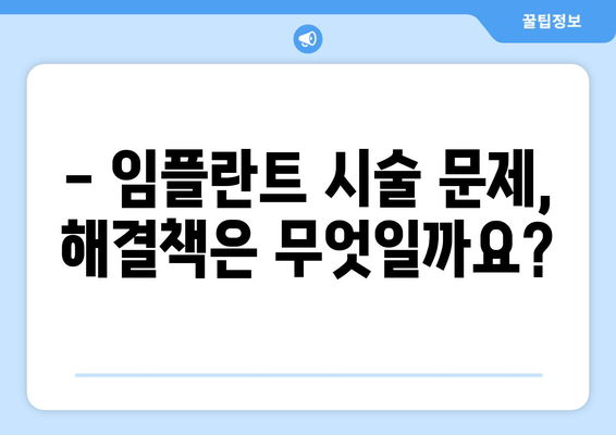 임플란트 시술, 문제점은 무엇일까요? | 부작용, 실패 원인, 주의 사항, 해결책