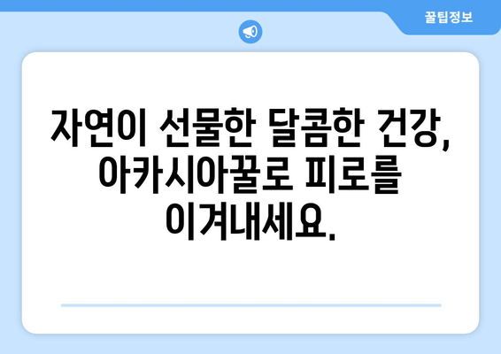 아카시아꿀, 천연 피로회복제로 거듭나다| 피로 해소 효과와 함께 건강까지 챙기는 꿀팁 | 아카시아꿀 효능, 피로 회복, 천연 건강 식품