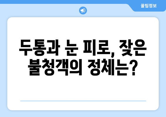 두통과 눈 피로, 왜 생길까요? 원인과 해결 위한 5가지 대처법 | 두통, 눈 피로, 원인, 해결, 관리