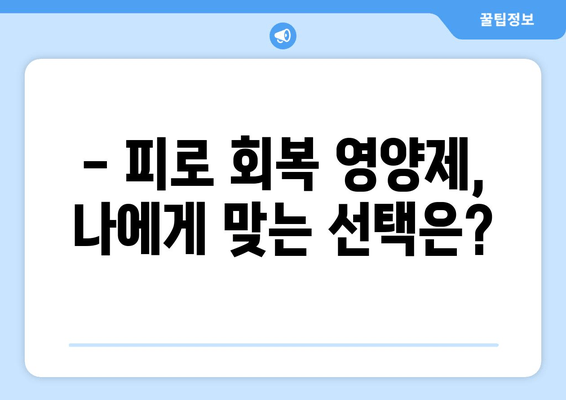 육체 피로, 영양제로 날려버리세요! | 피로 회복 영양제 추천 & 효과적인 복용법