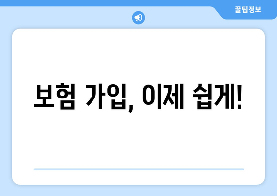 보험 가입, 이제 쉽게!