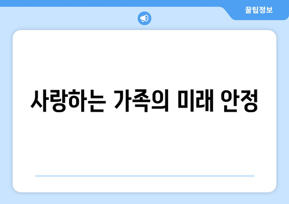 사랑하는 가족의 미래 안정