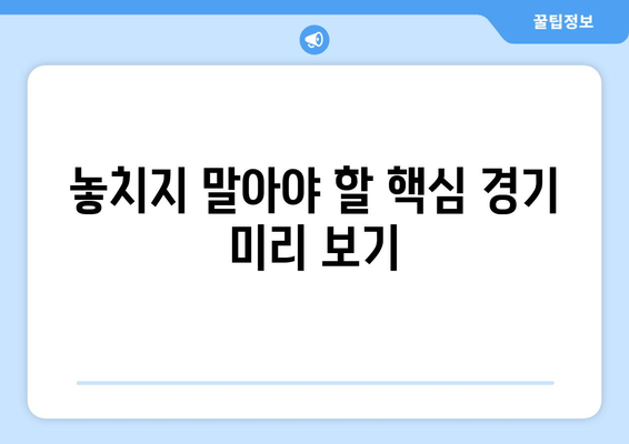 놓치지 말아야 할 핵심 경기 미리 보기