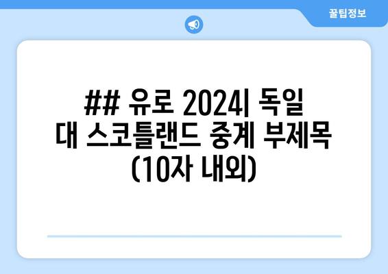 ## 유로 2024| 독일 대 스코틀랜드 중계 부제목 (10자 내외)