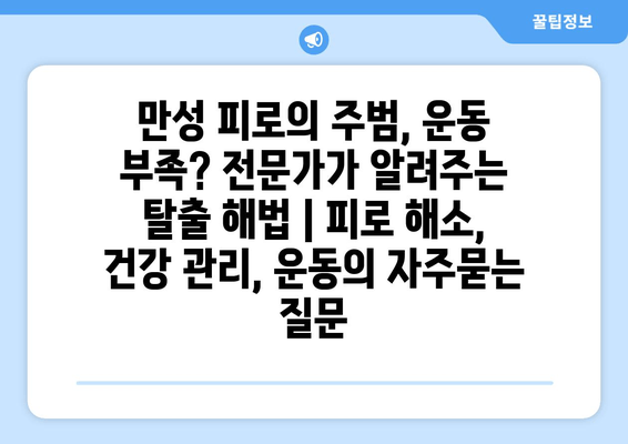 만성 피로의 주범, 운동 부족? 전문가가 알려주는 탈출 해법 | 피로 해소, 건강 관리, 운동