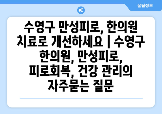 수영구 만성피로, 한의원 치료로 개선하세요 | 수영구 한의원, 만성피로, 피로회복, 건강 관리