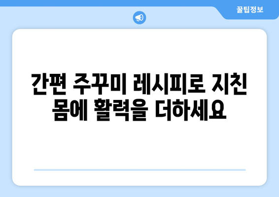 주꾸미 타우린으로 간편하게 피로 회복! 천연 에너지 충전 | 주꾸미 효능, 타우린, 피로 해소, 간편 레시피