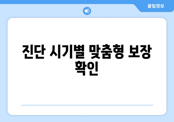 진단 시기별 맞춤형 보장 확인