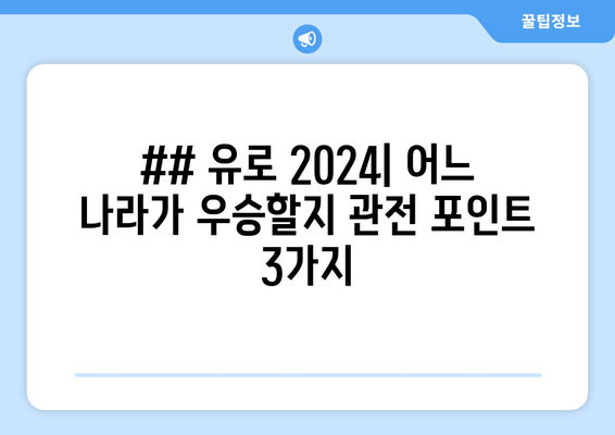 ## 유로 2024| 어느 나라가 우승할지 관전 포인트 3가지