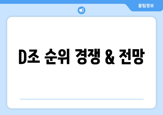 D조 순위 경쟁 & 전망