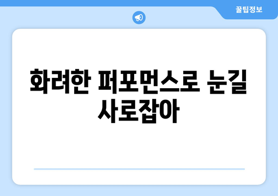 화려한 퍼포먼스로 눈길 사로잡아