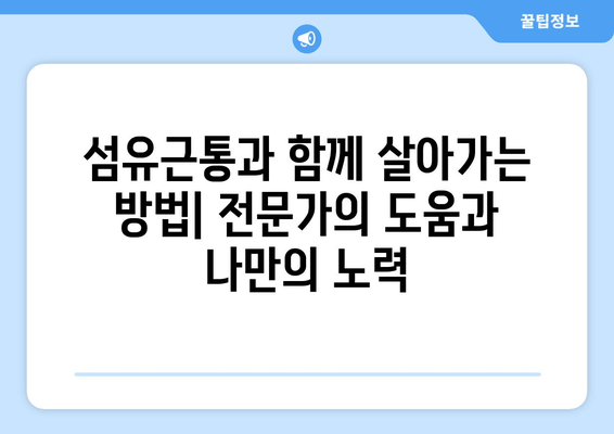 섬유근통, 이렇게 살아갈 수 있어요| 증상 관리의 열쇠를 찾는 여정 | 섬유근통, 통증 관리, 삶의 질 향상, 극복, 치료, 관리법