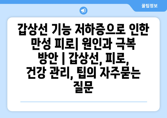 갑상선 기능 저하증으로 인한 만성 피로| 원인과 극복 방안 | 갑상선, 피로, 건강 관리, 팁