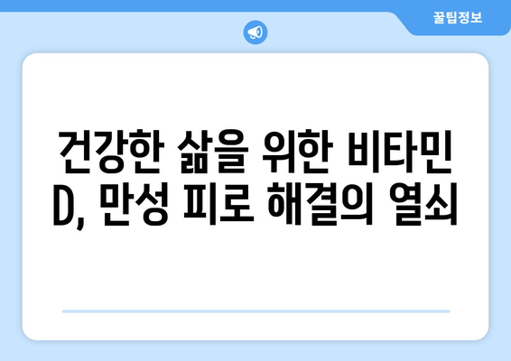 만성 피로, 비타민 D 부족이 원인일까요? | 만성 피로 해결, 비타민 D 수치 확인, 건강 관리