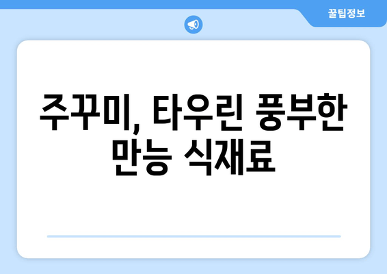 주꾸미 타우린의 힘! 피로 회복에 효과적인 주꾸미 레시피 3가지 | 주꾸미 효능, 타우린, 피로 해소, 요리 레시피