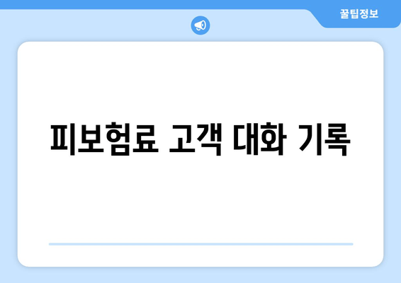 피보험료 고객 대화 기록