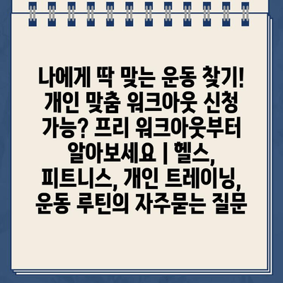 나에게 딱 맞는 운동 찾기! 개인 맞춤 워크아웃 신청 가능? 프리 워크아웃부터 알아보세요 | 헬스, 피트니스, 개인 트레이닝, 운동 루틴