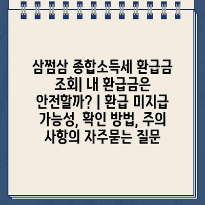 삼쩜삼 종합소득세 환급금 조회| 내 환급금은 안전할까? | 환급 미지급 가능성, 확인 방법, 주의 사항