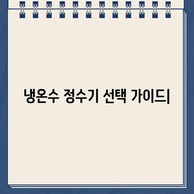 냉온수 정수기 추천 가이드| 꼼꼼하게 비교하고 나에게 딱 맞는 제품 찾기 | 정수기 추천, 냉온수 정수기 비교, 필터 종류, 기능 비교, 구매 가이드