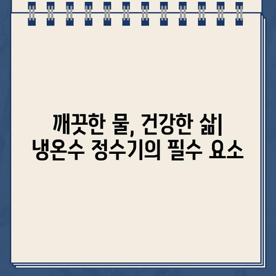 깨끗한 물의 대명사| 내구성 있는 냉온수 정수기 선택 가이드 | 정수기 추천, 냉온수 정수기 비교, 깨끗한 물, 건강