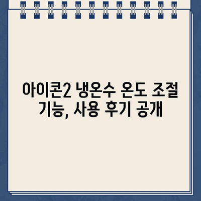 코웨이 아이콘2 정수기 냉온수 온도 조절 기능 후기| 맘에 드는 온도로 마시는 똑똑한 정수기 | 코웨이, 아이콘2, 정수기, 냉온수, 온도 조절