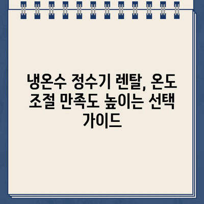 냉온수 정수기 렌탈, 온도 조절의 만족도를 높이는 선택 가이드 | 렌탈 비교, 장점, 추천