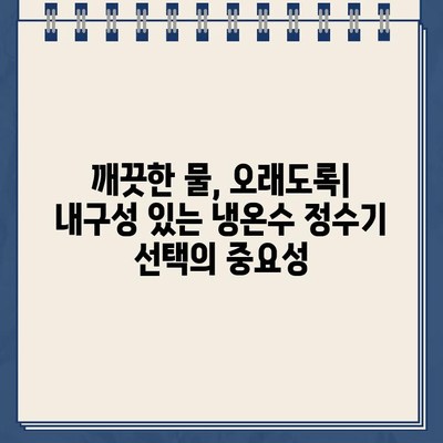 시간을 초월하는 깨끗함| 내구성 있는 냉온수 정수기 선택 가이드 | 정수기 추천, 냉온수 정수기 비교, 필터 수명, 내구성