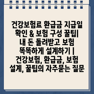 건강보험료 환급금 지급일 확인 & 보험 구성 꿀팁| 내 돈 돌려받고 보험 똑똑하게 설계하기 | 건강보험, 환급금, 보험 설계, 꿀팁