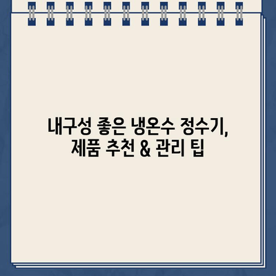 내 냉온수 정수기, 오래 쓰는 비결| 내 리뷰가 밝히는 내구성의 비밀 | 냉온수 정수기, 내구성, 리뷰, 제품 추천, 관리 팁