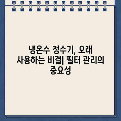 내 냉온수 정수기, 오래 쓰는 비결| 내 리뷰가 밝히는 내구성의 비밀 | 냉온수 정수기, 내구성, 리뷰, 제품 추천, 관리 팁