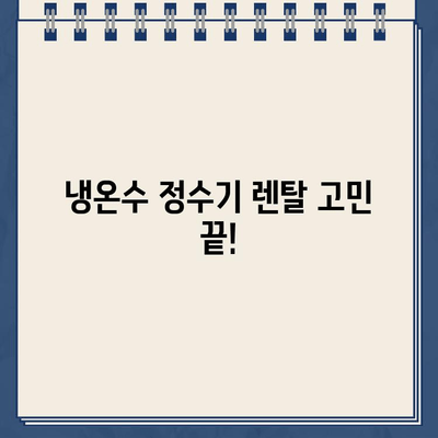 냉온수 정수기 렌탈, 고민 끝! 내 선택의 이유 3가지 | 렌탈 비교, 장점, 추천