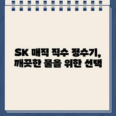 SK 매직 직수 정수기 추천| 건강한 물을 위한 최고의 선택 | 직수형 정수기, 필터, 설치, 가격 비교