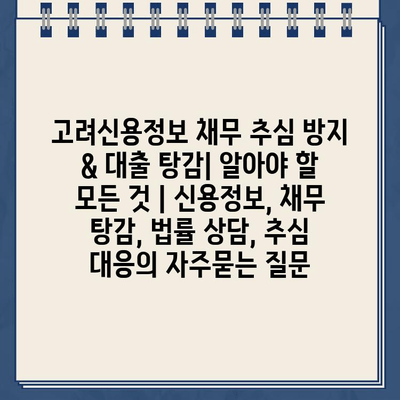 고려신용정보 채무 추심 방지 & 대출 탕감| 알아야 할 모든 것 | 신용정보, 채무 탕감, 법률 상담, 추심 대응