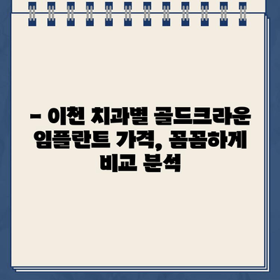 이천 지역 골드크라운 임플란트 비용 가이드| 치과별 비교 분석 및 합리적인 선택 | 임플란트 가격, 이천 치과, 골드크라운, 비용 비교