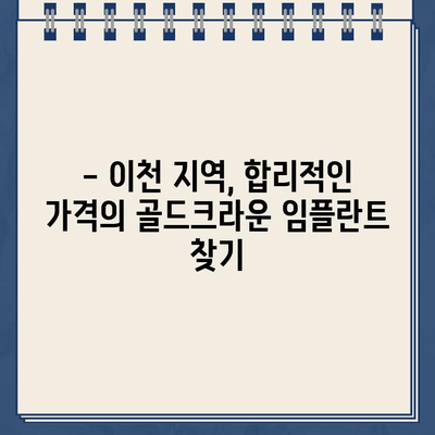 이천 지역 골드크라운 임플란트 비용 가이드| 치과별 비교 분석 및 합리적인 선택 | 임플란트 가격, 이천 치과, 골드크라운, 비용 비교