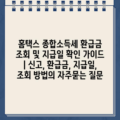 홈택스 종합소득세 환급금 조회 및 지급일 확인 가이드 | 신고, 환급금, 지급일, 조회 방법