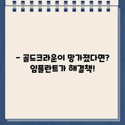 골드크라운 파손, 임플란트로 해결! 보험 적용 가능성은? | 골드크라운 파손, 임플란트, 보험, 치과, 치료 비용