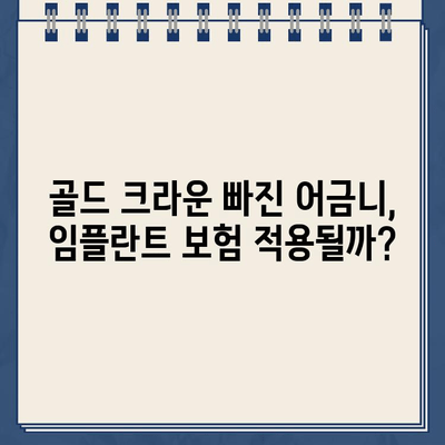 골드 크라운이 빠진 어금니, 임플란트 수술 보험 적용 가능할까요? | 실제 사례와 함께 알아보는 보험 적용 기준 및 절차